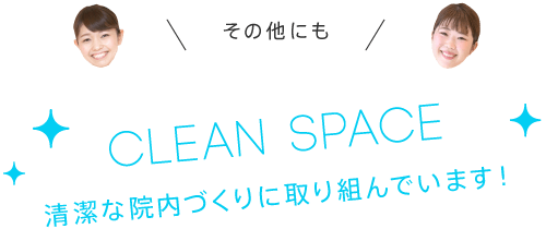 その他にも清潔な院内づくりに取り組んでいます！