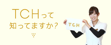 TCHって知っていますか？