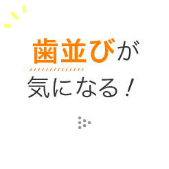 歯並びが気になる！