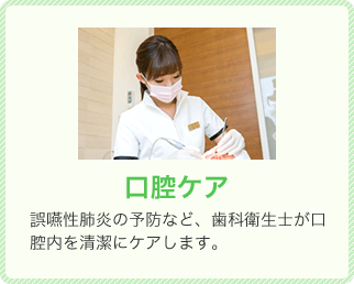 口腔ケア 誤嚥性肺炎の予防など、歯科衛生士が口腔内を清潔にケアします。