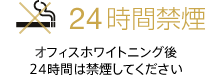 24時間禁煙 オフィスホワイトニング後24時間は禁煙してください