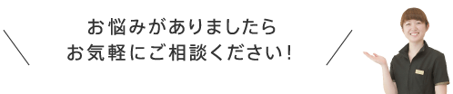 お悩みがありましたらお気軽にご相談ください