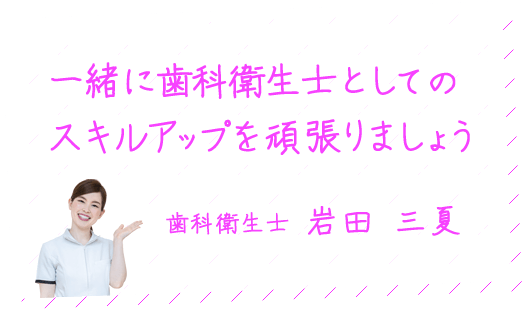 一緒に歯科衛生士としてのスキルアップを頑張りましょう