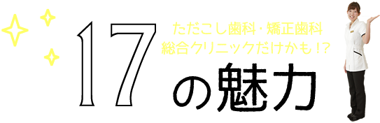 ただこし歯科・矯正歯科 総合クリニック15の魅力