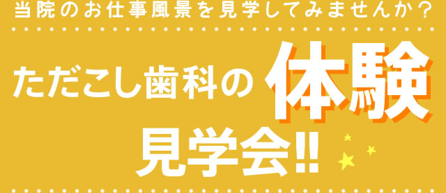 当院のお仕事風景を見学してみませんか？ただこし歯科の体験見学会！！